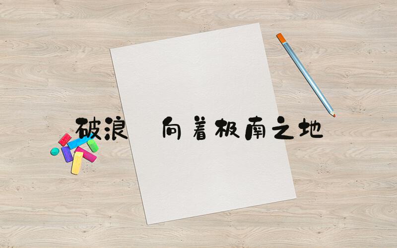 破浪 向着极南之地
